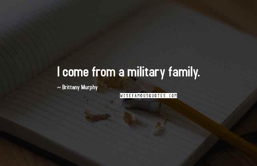 Brittany Murphy Quotes: I come from a military family.