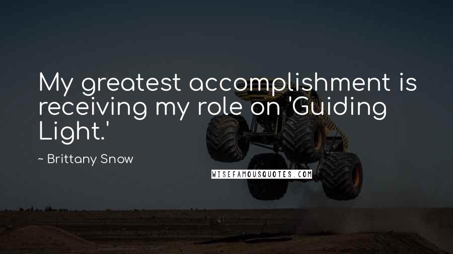 Brittany Snow Quotes: My greatest accomplishment is receiving my role on 'Guiding Light.'