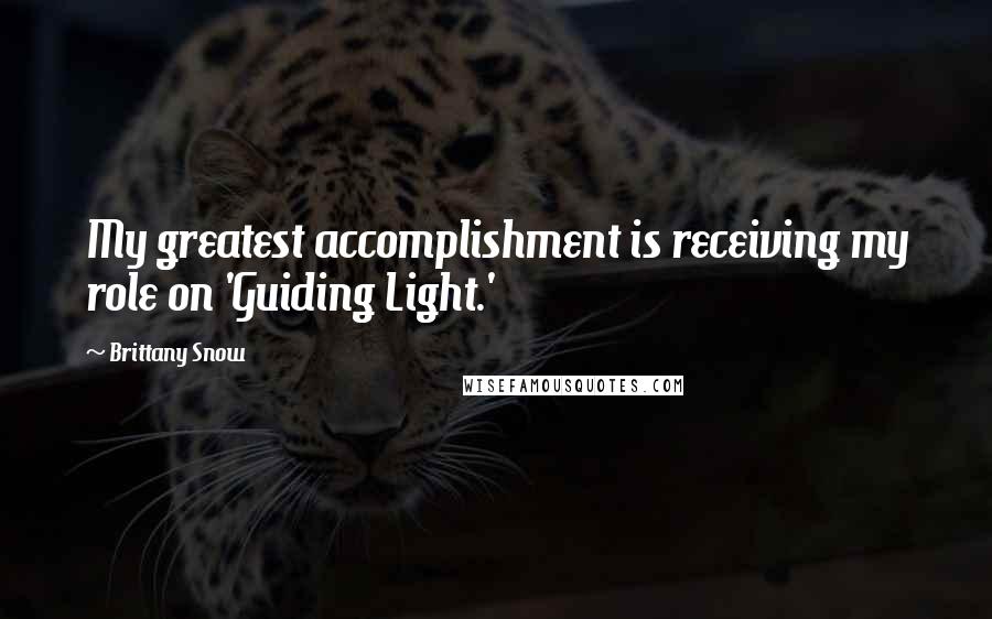 Brittany Snow Quotes: My greatest accomplishment is receiving my role on 'Guiding Light.'