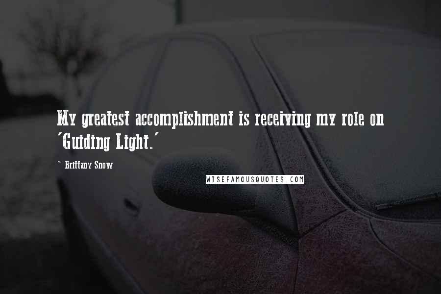 Brittany Snow Quotes: My greatest accomplishment is receiving my role on 'Guiding Light.'