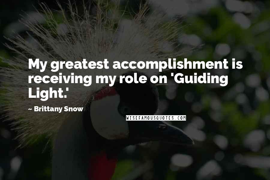 Brittany Snow Quotes: My greatest accomplishment is receiving my role on 'Guiding Light.'