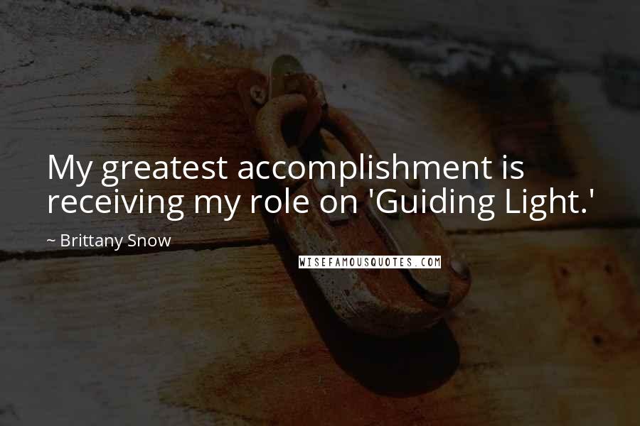 Brittany Snow Quotes: My greatest accomplishment is receiving my role on 'Guiding Light.'