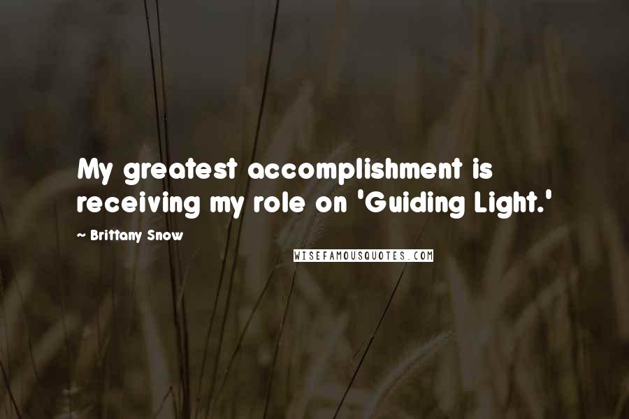 Brittany Snow Quotes: My greatest accomplishment is receiving my role on 'Guiding Light.'