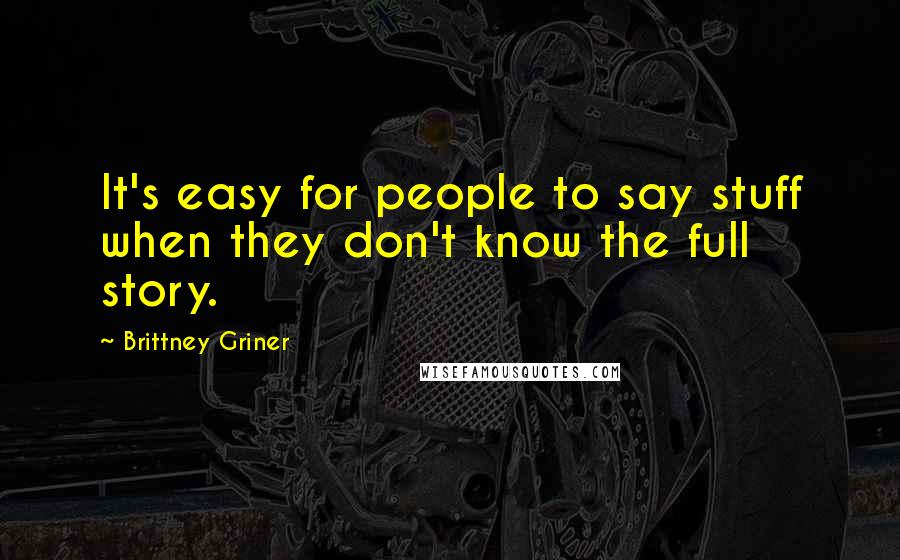 Brittney Griner Quotes: It's easy for people to say stuff when they don't know the full story.