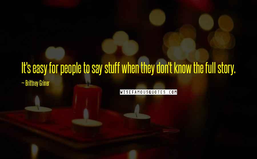 Brittney Griner Quotes: It's easy for people to say stuff when they don't know the full story.