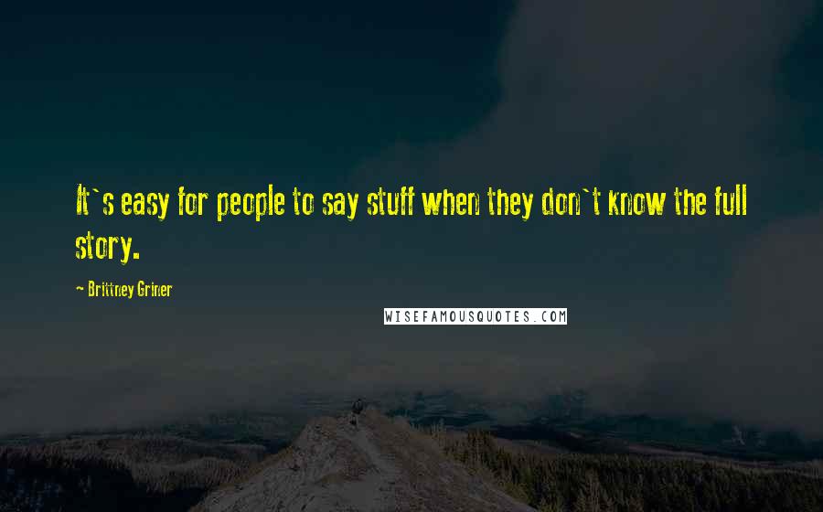Brittney Griner Quotes: It's easy for people to say stuff when they don't know the full story.