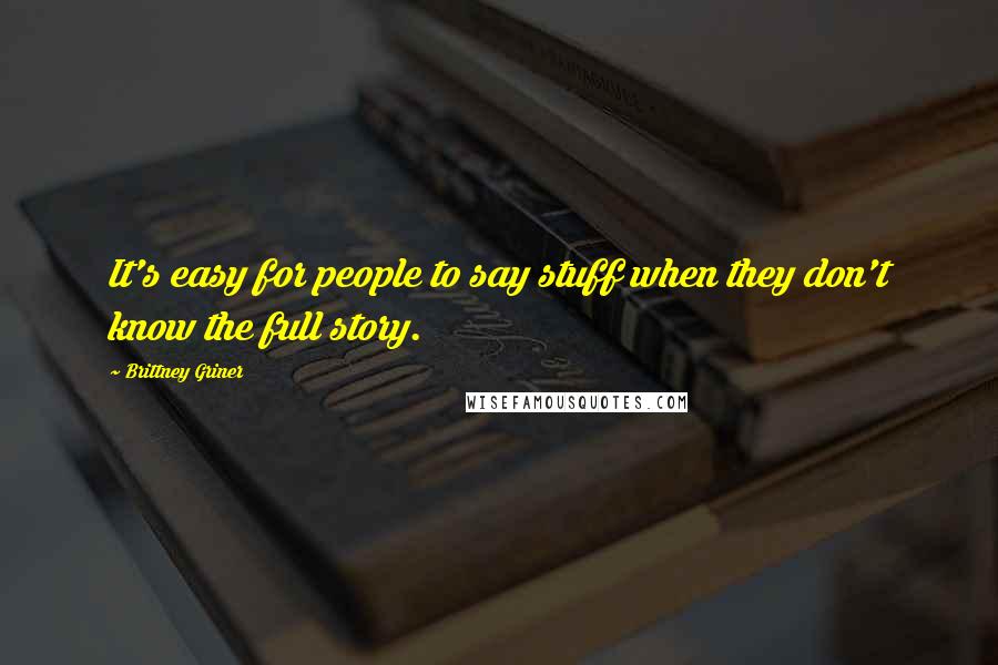 Brittney Griner Quotes: It's easy for people to say stuff when they don't know the full story.