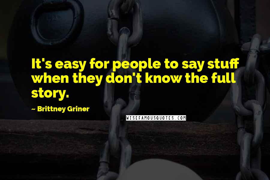 Brittney Griner Quotes: It's easy for people to say stuff when they don't know the full story.