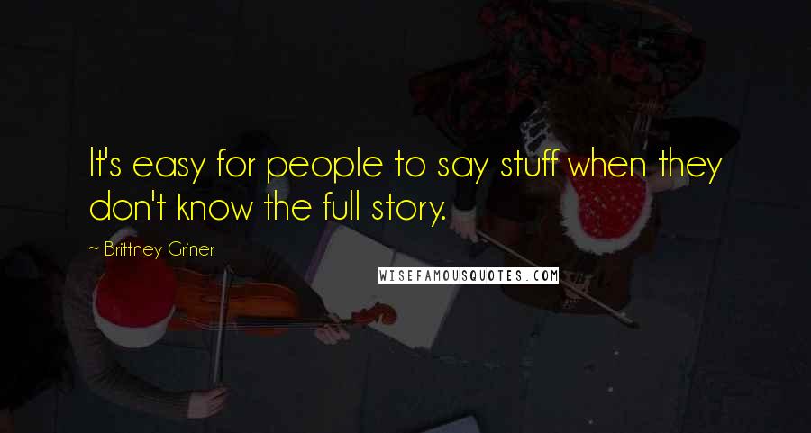 Brittney Griner Quotes: It's easy for people to say stuff when they don't know the full story.