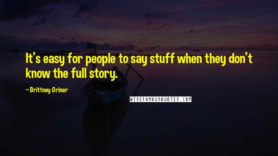 Brittney Griner Quotes: It's easy for people to say stuff when they don't know the full story.