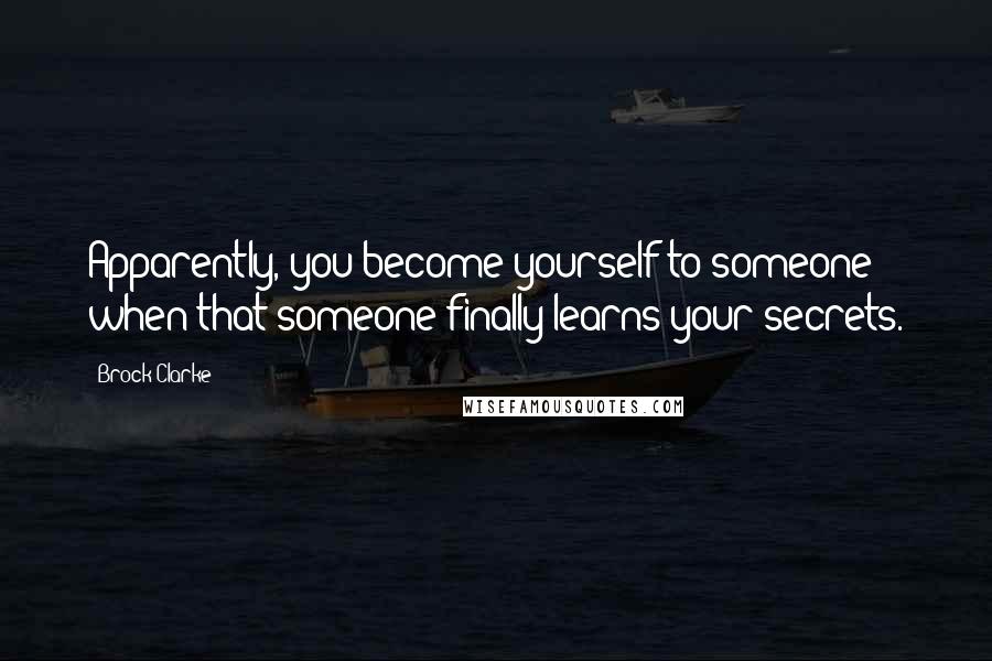 Brock Clarke Quotes: Apparently, you become yourself to someone when that someone finally learns your secrets.