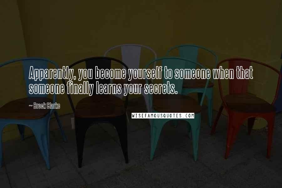 Brock Clarke Quotes: Apparently, you become yourself to someone when that someone finally learns your secrets.