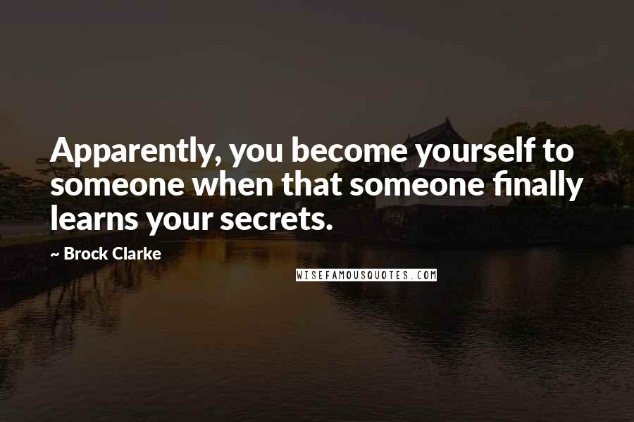 Brock Clarke Quotes: Apparently, you become yourself to someone when that someone finally learns your secrets.