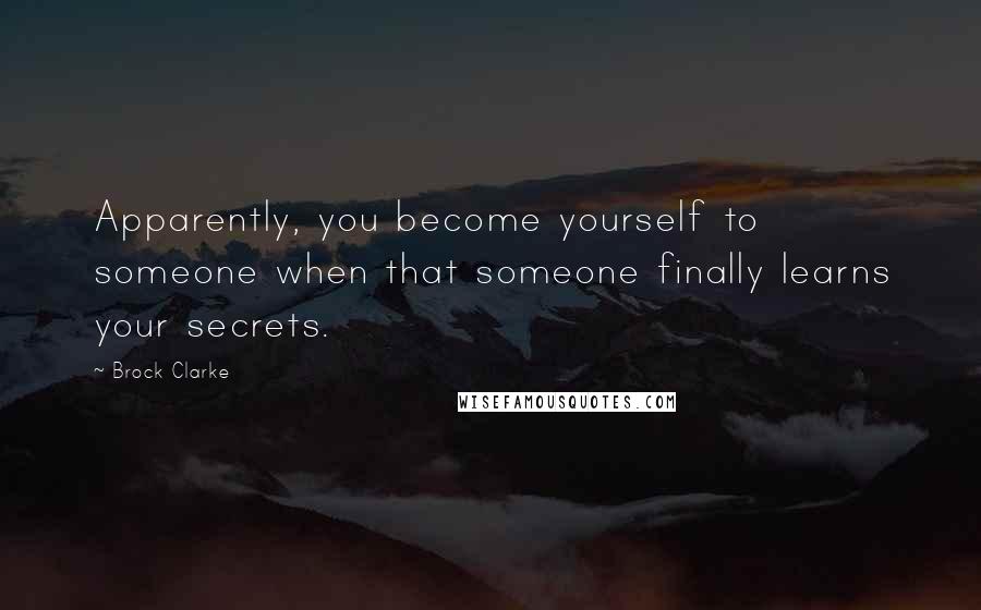 Brock Clarke Quotes: Apparently, you become yourself to someone when that someone finally learns your secrets.