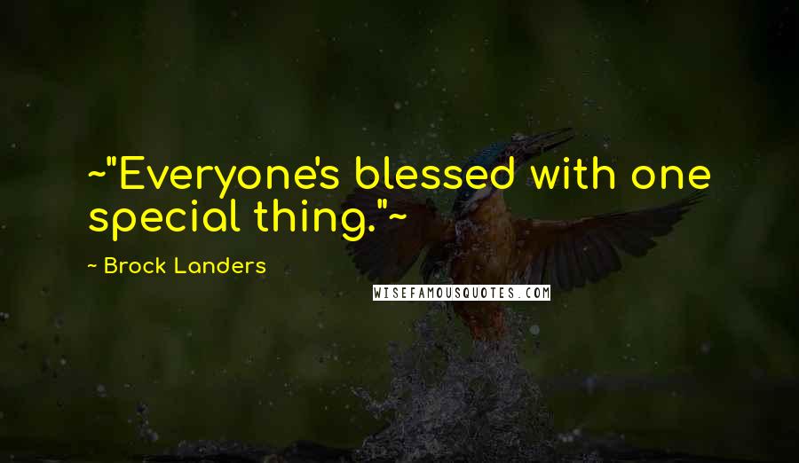 Brock Landers Quotes: ~"Everyone's blessed with one special thing."~