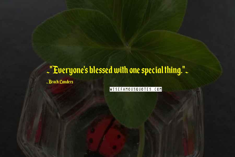 Brock Landers Quotes: ~"Everyone's blessed with one special thing."~