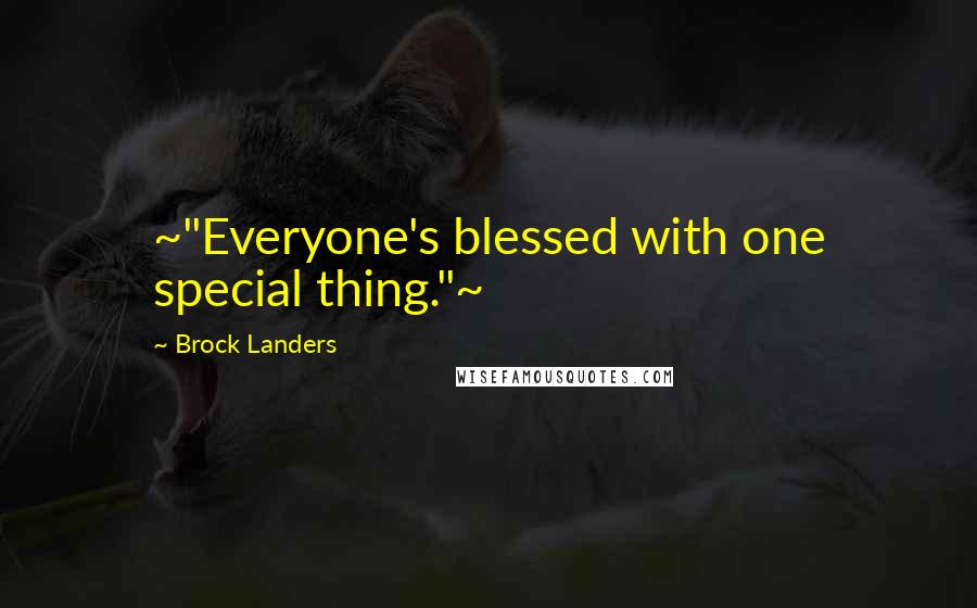 Brock Landers Quotes: ~"Everyone's blessed with one special thing."~