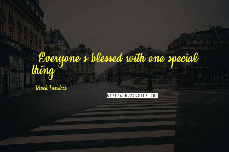 Brock Landers Quotes: ~"Everyone's blessed with one special thing."~