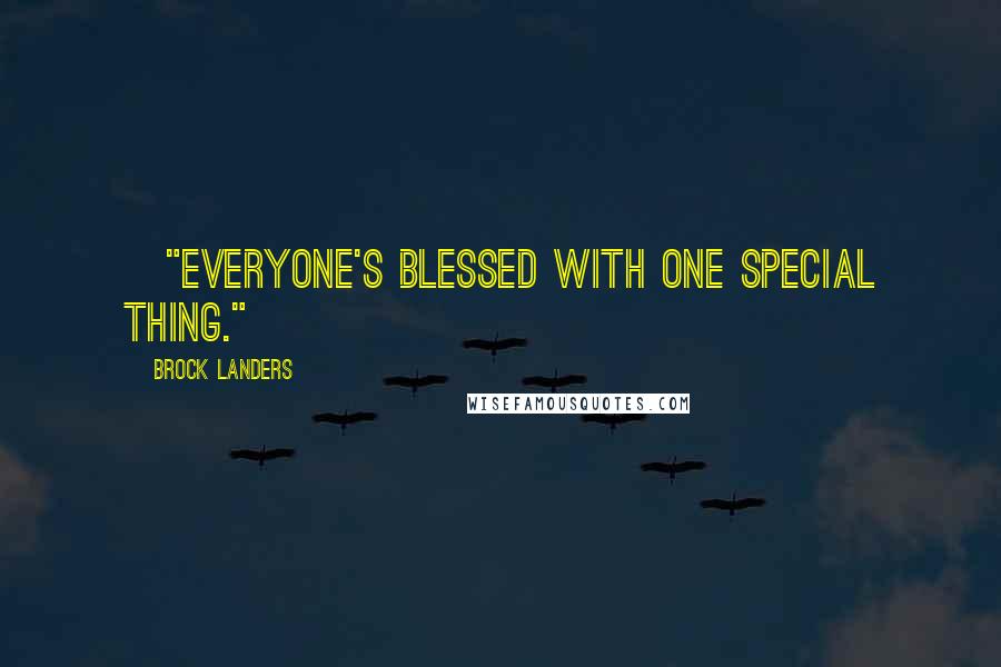 Brock Landers Quotes: ~"Everyone's blessed with one special thing."~