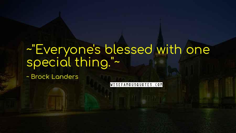 Brock Landers Quotes: ~"Everyone's blessed with one special thing."~