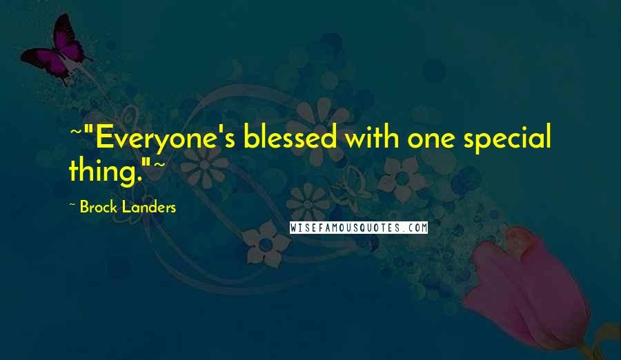 Brock Landers Quotes: ~"Everyone's blessed with one special thing."~