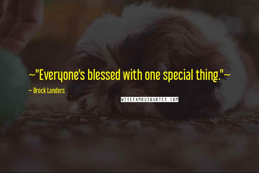 Brock Landers Quotes: ~"Everyone's blessed with one special thing."~