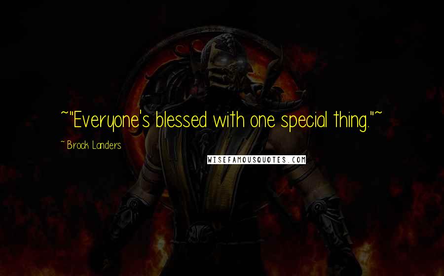 Brock Landers Quotes: ~"Everyone's blessed with one special thing."~