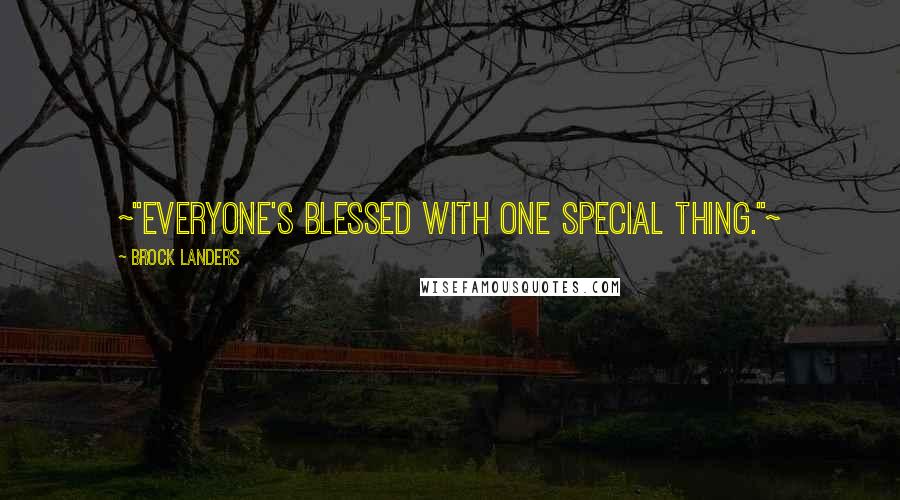 Brock Landers Quotes: ~"Everyone's blessed with one special thing."~