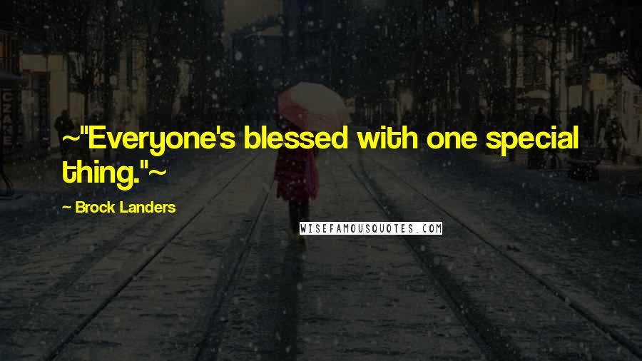 Brock Landers Quotes: ~"Everyone's blessed with one special thing."~