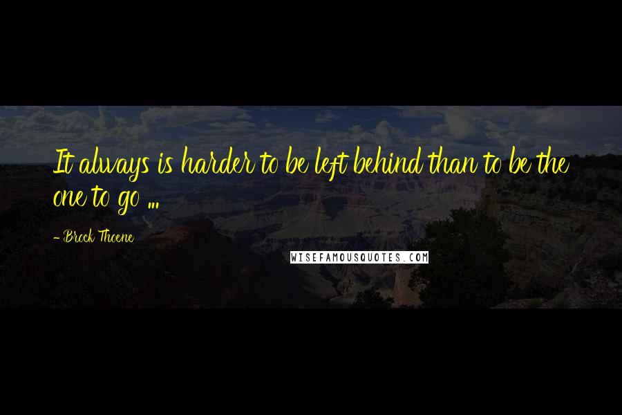 Brock Thoene Quotes: It always is harder to be left behind than to be the one to go ...