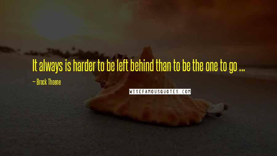 Brock Thoene Quotes: It always is harder to be left behind than to be the one to go ...