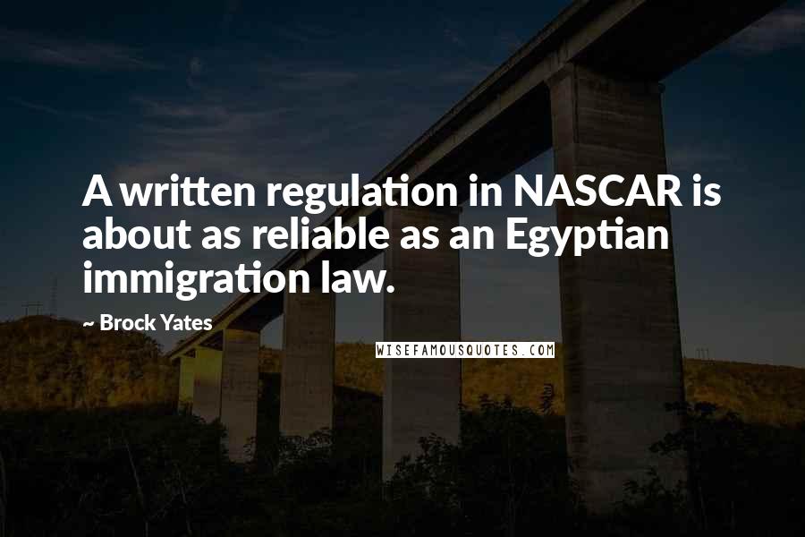 Brock Yates Quotes: A written regulation in NASCAR is about as reliable as an Egyptian immigration law.