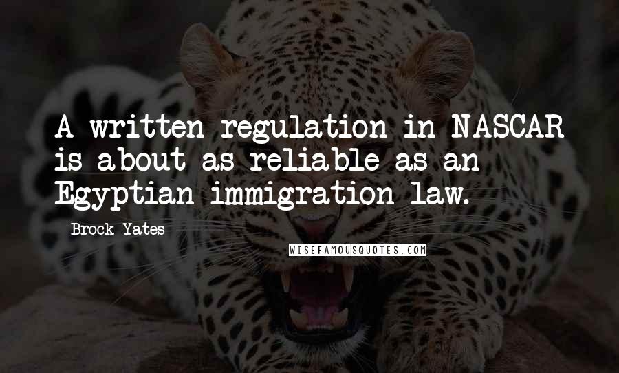 Brock Yates Quotes: A written regulation in NASCAR is about as reliable as an Egyptian immigration law.