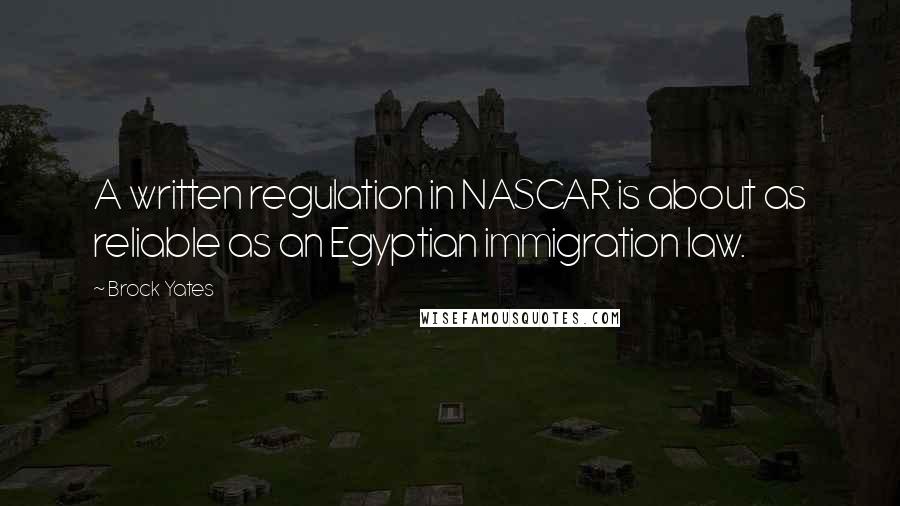 Brock Yates Quotes: A written regulation in NASCAR is about as reliable as an Egyptian immigration law.