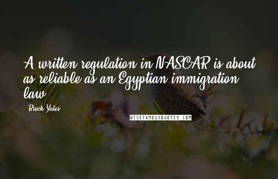 Brock Yates Quotes: A written regulation in NASCAR is about as reliable as an Egyptian immigration law.