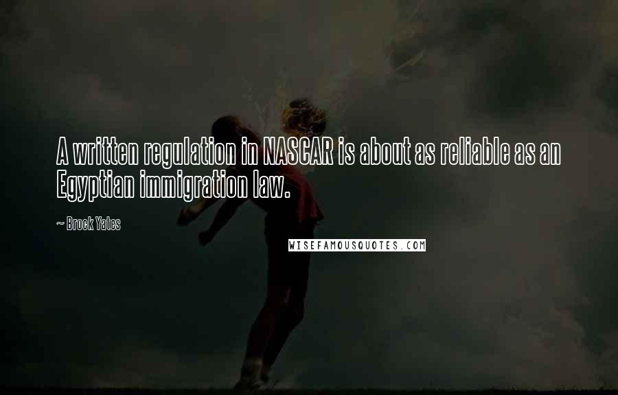 Brock Yates Quotes: A written regulation in NASCAR is about as reliable as an Egyptian immigration law.