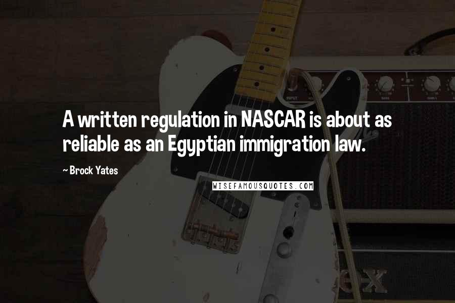 Brock Yates Quotes: A written regulation in NASCAR is about as reliable as an Egyptian immigration law.