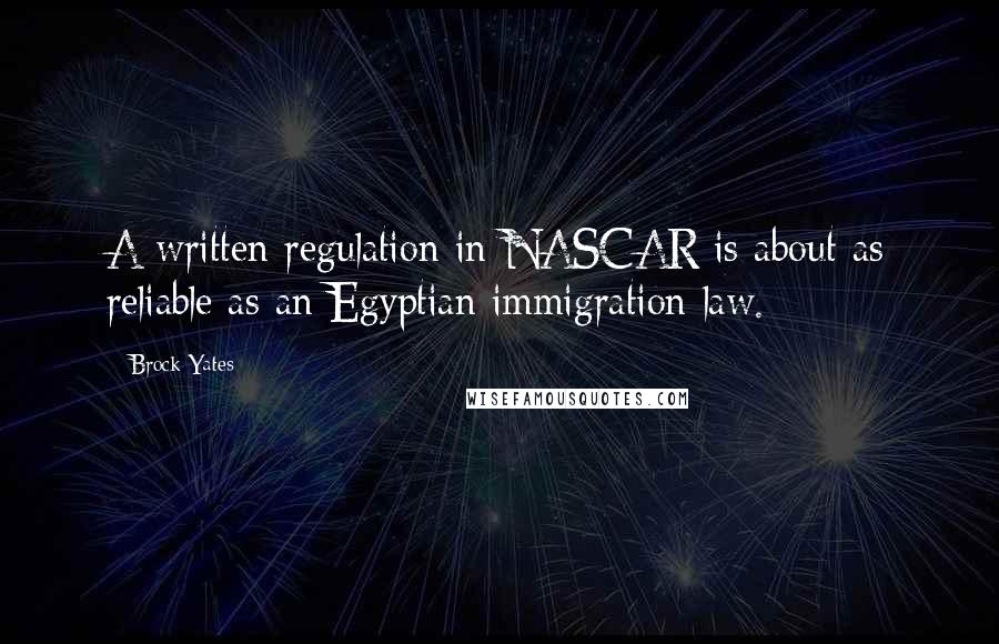 Brock Yates Quotes: A written regulation in NASCAR is about as reliable as an Egyptian immigration law.