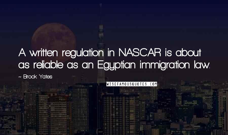 Brock Yates Quotes: A written regulation in NASCAR is about as reliable as an Egyptian immigration law.