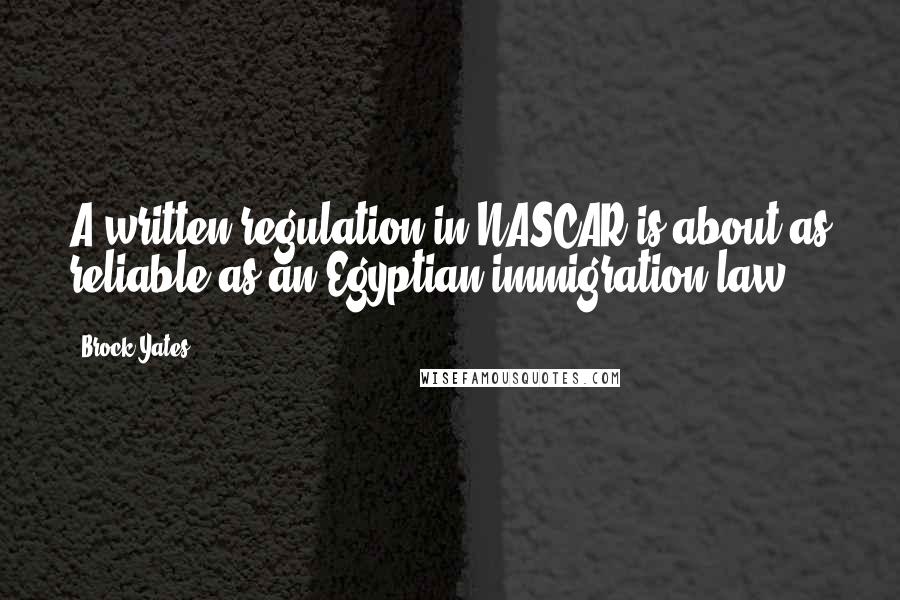 Brock Yates Quotes: A written regulation in NASCAR is about as reliable as an Egyptian immigration law.