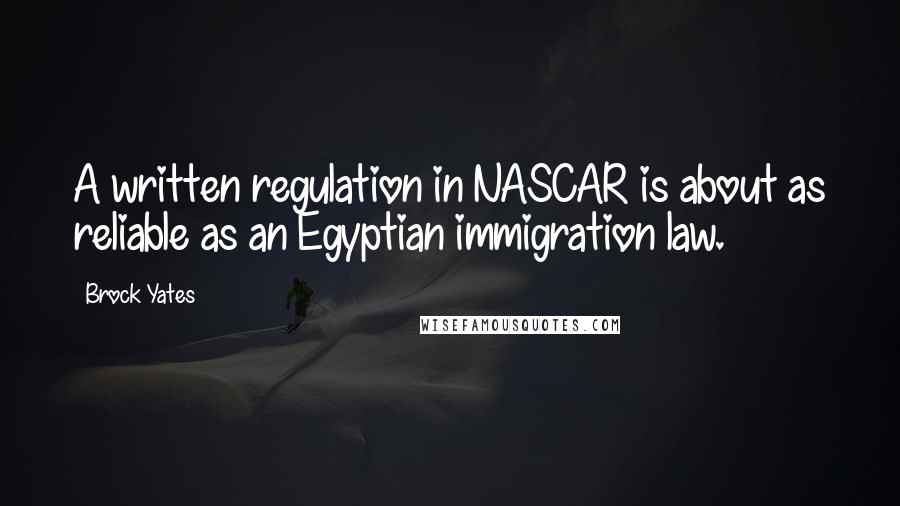Brock Yates Quotes: A written regulation in NASCAR is about as reliable as an Egyptian immigration law.