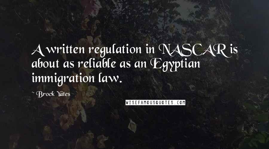 Brock Yates Quotes: A written regulation in NASCAR is about as reliable as an Egyptian immigration law.