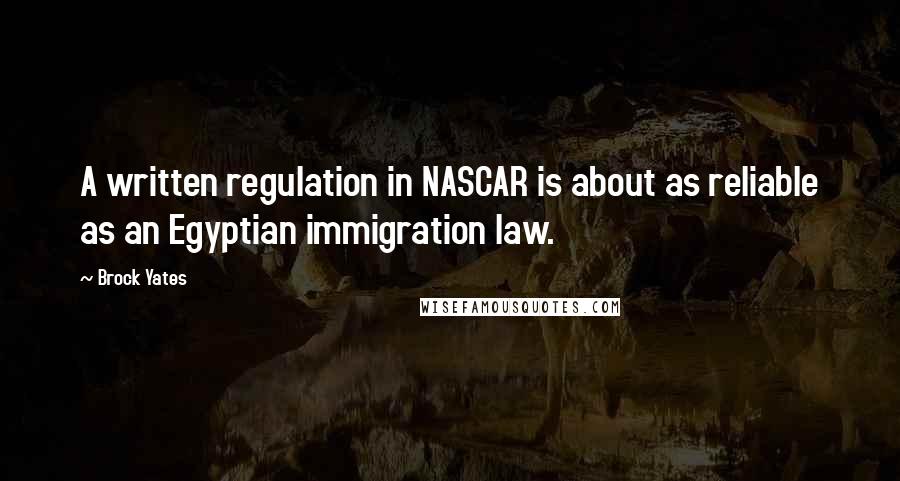 Brock Yates Quotes: A written regulation in NASCAR is about as reliable as an Egyptian immigration law.