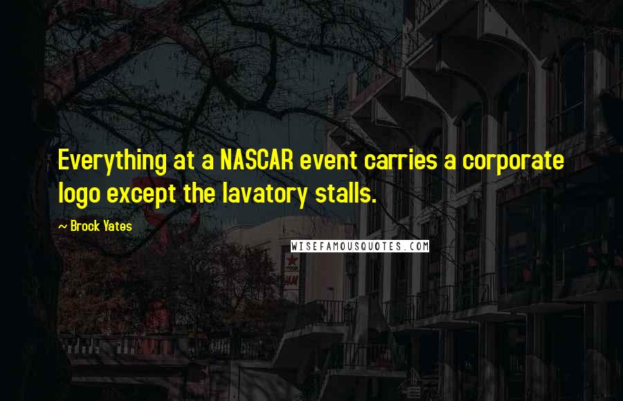 Brock Yates Quotes: Everything at a NASCAR event carries a corporate logo except the lavatory stalls.