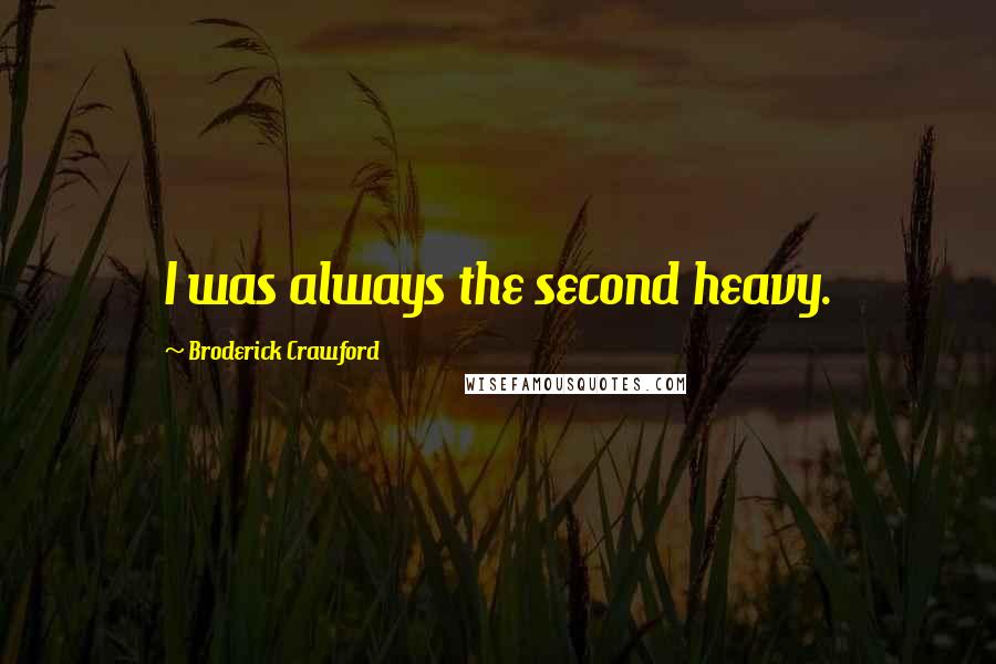 Broderick Crawford Quotes: I was always the second heavy.