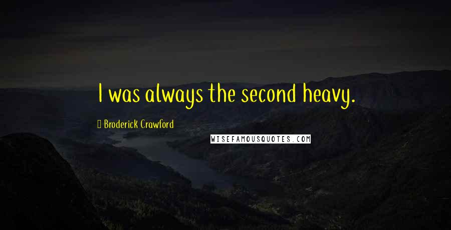 Broderick Crawford Quotes: I was always the second heavy.