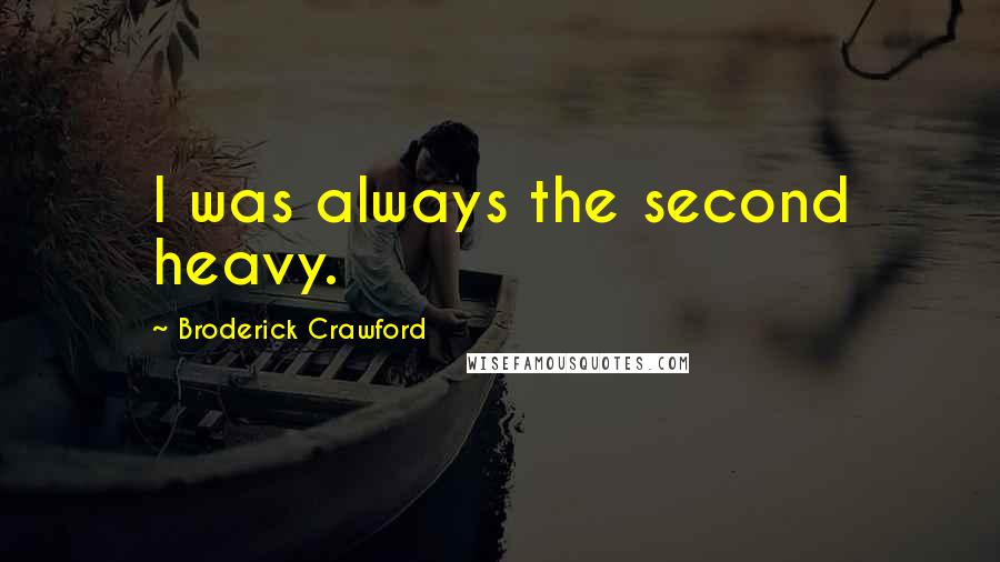 Broderick Crawford Quotes: I was always the second heavy.