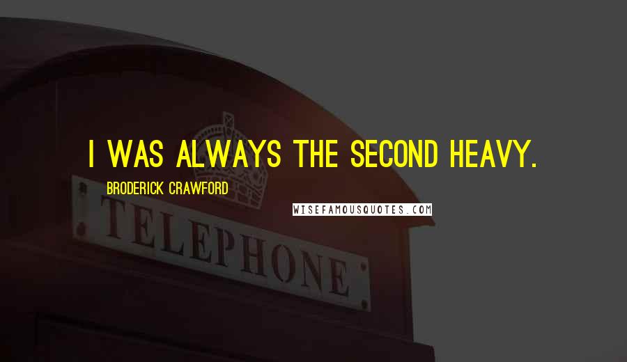Broderick Crawford Quotes: I was always the second heavy.