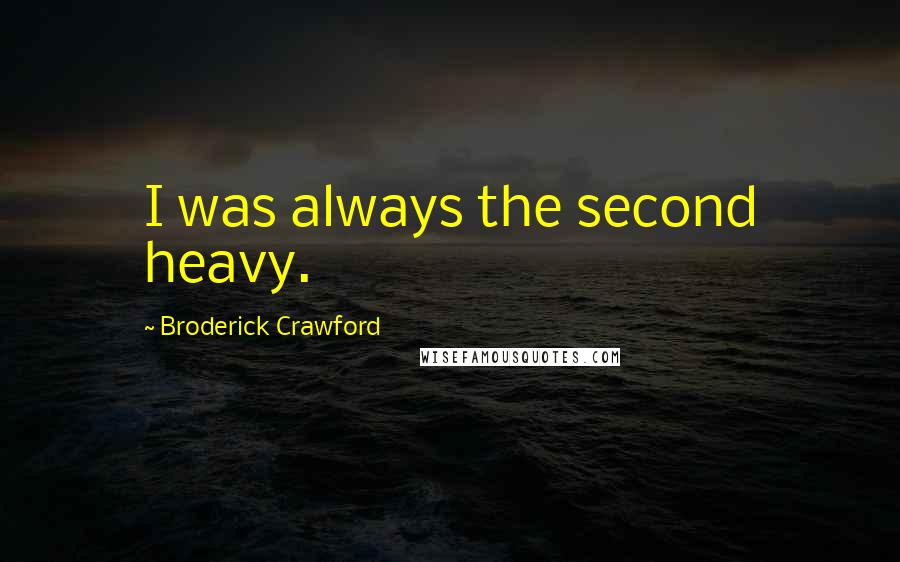 Broderick Crawford Quotes: I was always the second heavy.