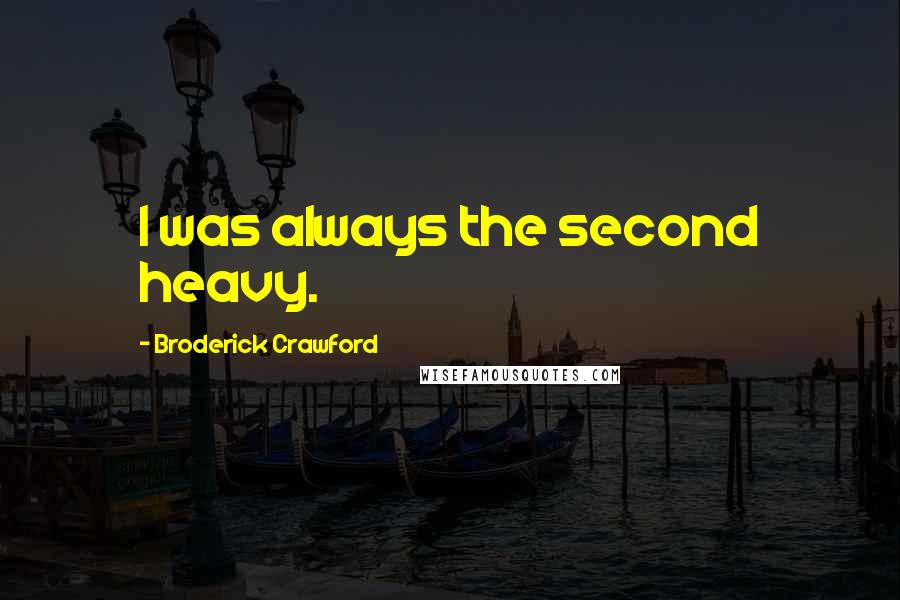 Broderick Crawford Quotes: I was always the second heavy.